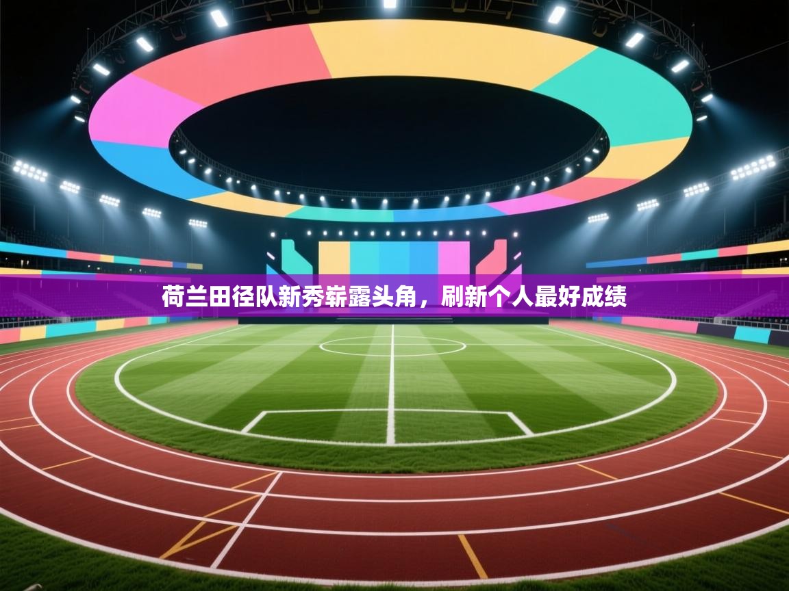 荷兰田径队新秀崭露头角，刷新个人最好成绩  第2张