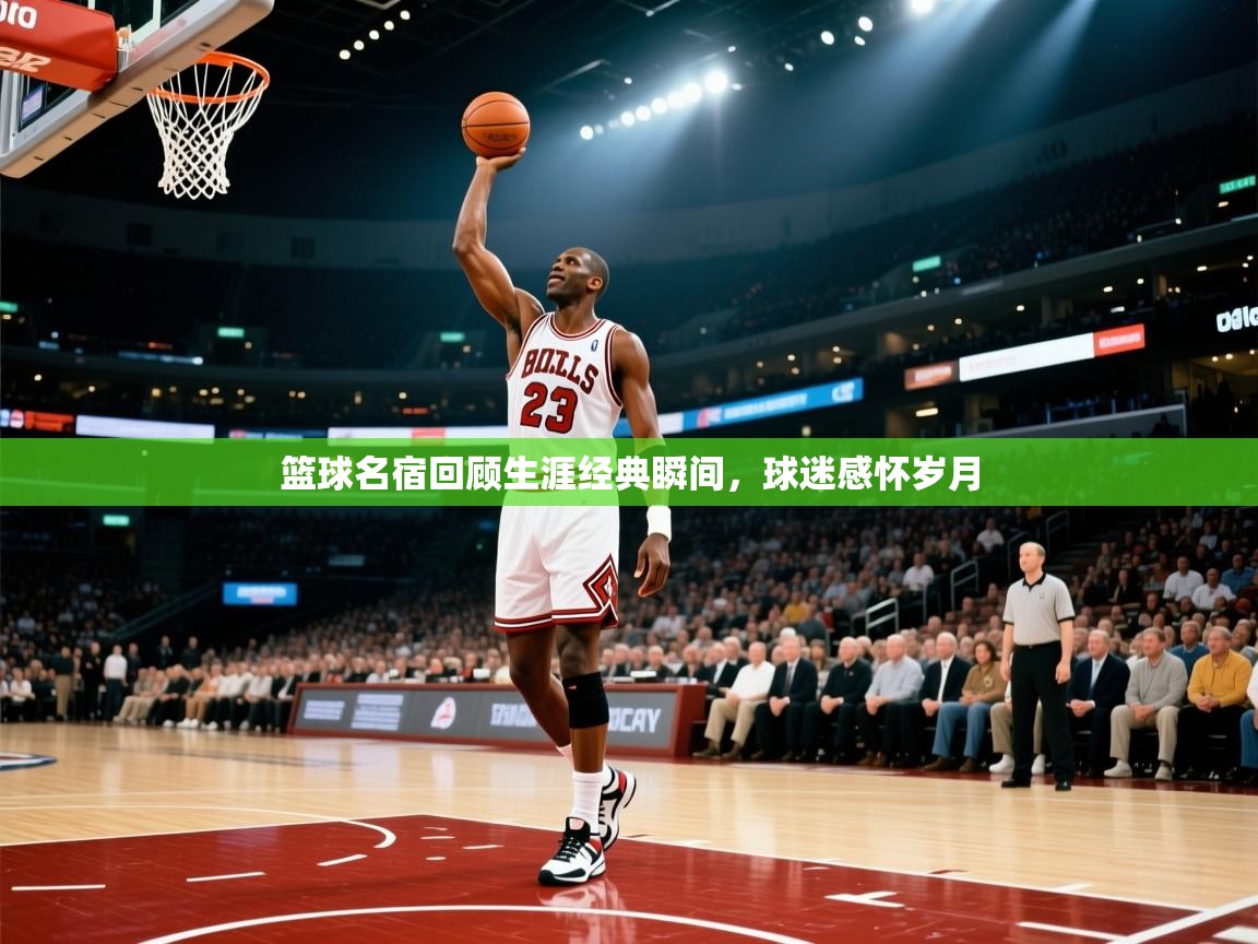 篮球名宿回顾生涯经典瞬间，球迷感怀岁月  第2张