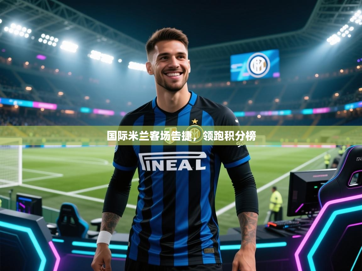 国际米兰客场告捷,领跑积分榜 第2张